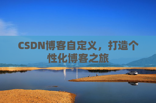 CSDN博客自定义，打造个性化博客之旅