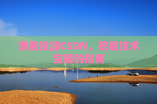 博客资源CSDN，挖掘技术宝藏的指南